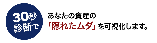 あなたの資産の「隠れたムダ」を可視化します。